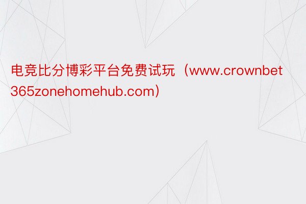 电竞比分博彩平台免费试玩（www.crownbet365zonehomehub.com）