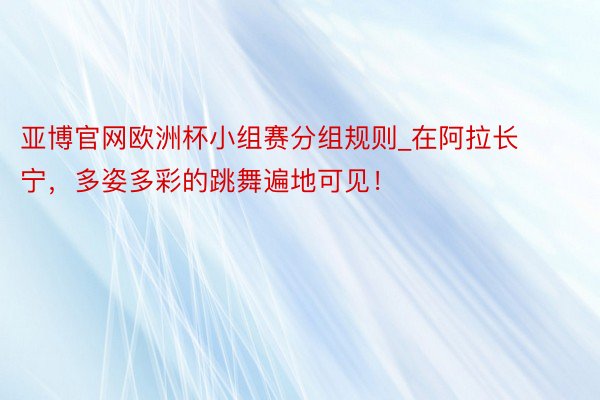 亚博官网欧洲杯小组赛分组规则_在阿拉长宁，多姿多彩的跳舞遍地可见！