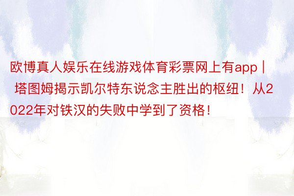 欧博真人娱乐在线游戏体育彩票网上有app | 塔图姆揭示凯尔特东说念主胜出的枢纽！从2022年对铁汉的失败中学到了资格！