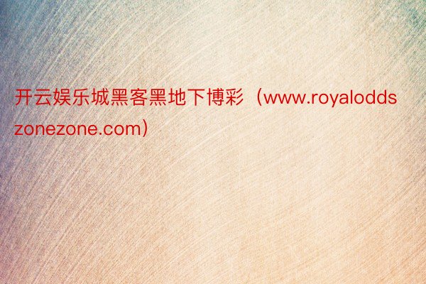 开云娱乐城黑客黑地下博彩（www.royaloddszonezone.com）