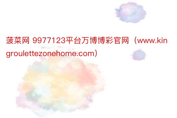 菠菜网 9977123平台万博博彩官网（www.kingroulettezonehome.com）