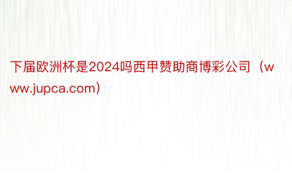 下届欧洲杯是2024吗西甲赞助商博彩公司（www.jupca.com）