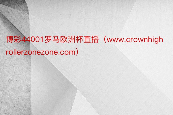 博彩44001罗马欧洲杯直播（www.crownhighrollerzonezone.com）