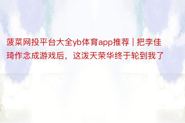 菠菜网投平台大全yb体育app推荐 | 把李佳琦作念成游戏后，这泼天荣华终于轮到我了